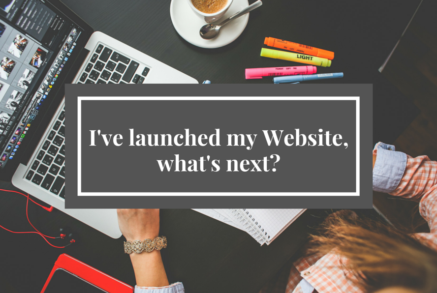 I’ve launched my Website, what’s next?